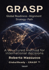 GRASP. Global Readiness Alignment Strategy Path. A structured method for international decisions - Librerie.coop