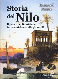 Storia del Nilo. Il padre dei fiumi dalle foreste africane alle piramidi - Librerie.coop