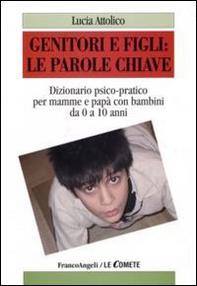 Genitori e figli: le parole chiave. Dizionario psico-pratico per mamme e papà con bambini da 0 a 10 anni - Librerie.coop