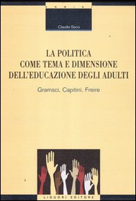 La politica come tema e dimensione dell'educazione degli adulti. Gramsci, Capitini, Freire - Librerie.coop