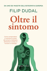 Oltre il sintomo. Trovare la causa nascosta tra corpo, funzioni ed energia - Librerie.coop