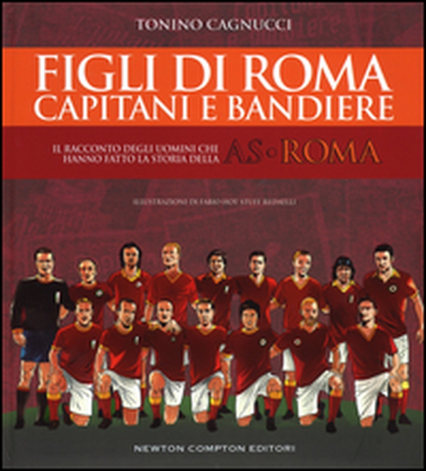 Figli di Roma. Capitani e bandiere. Il racconto degli uomini che hanno fatto la storia della AS Roma - Librerie.coop Figli di Roma. Capitani e bandiere. Il racconto degli uomini che hanno fatto la storia della AS Roma - Librerie.coop