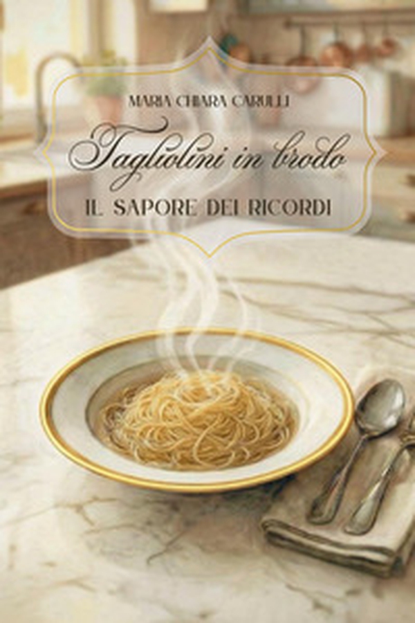 Tagliolini in brodo. Il sapore dei ricordi - Librerie.coop