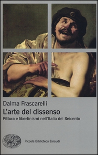 L'arte del dissenso. Pittura e libertinismi nell'Italia del Seicento - Librerie.coop