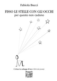 Fisso le stelle con gli occhi per questo non cadono - Librerie.coop Fisso le stelle con gli occhi per questo non cadono - Librerie.coop