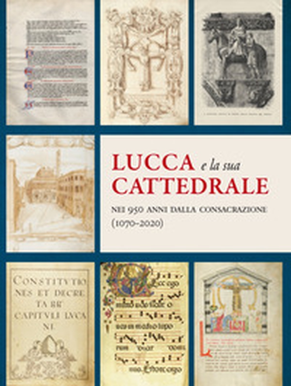 Lucca e la sua Cattedrale nei 950 anni dalla consacrazione (1070-2020) - Librerie.coop Lucca e la sua Cattedrale nei 950 anni dalla consacrazione (1070-2020) - Librerie.coop