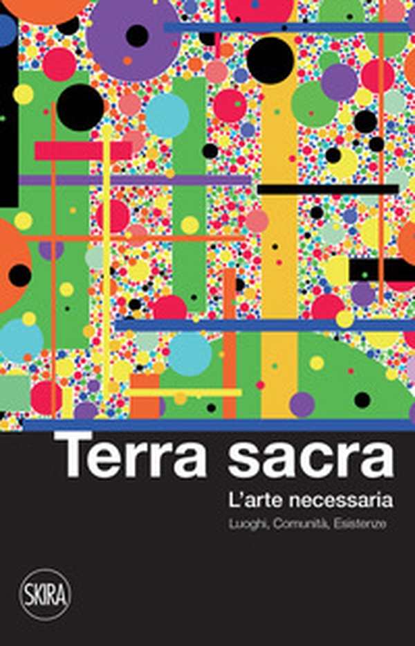 Terra sacra. L'arte necessaria. Luoghi, comunità, esistenze - Librerie.coop Terra sacra. L'arte necessaria. Luoghi, comunità, esistenze - Librerie.coop