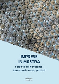Imprese in mostra. L'eredità del Novecento: esposizioni, musei, percorsi - Librerie.coop