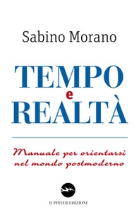 Tempo e realtà. Manuale per orientarsi nel mondo postmoderno - Librerie.coop