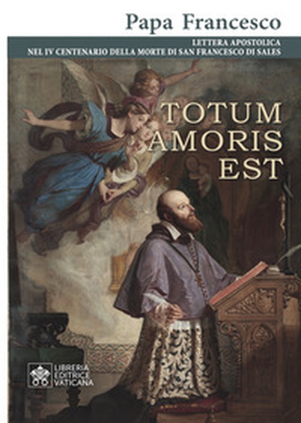 Totum amoris est. Lettera apostolica nel IV centenario della morte di san Francesco di Sales - Librerie.coop Totum amoris est. Lettera apostolica nel IV centenario della morte di san Francesco di Sales - Librerie.coop