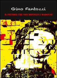 Il pittore che non dipingeva Madonne - Librerie.coop