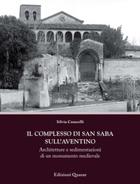 Il complesso di San Saba sull'Aventino. Architetture e sedimentazioni di un monumento medievale - Librerie.coop