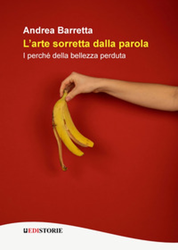 L'arte sorretta dalla parola. I perché della bellezza perduta - Librerie.coop L'arte sorretta dalla parola. I perché della bellezza perduta - Librerie.coop
