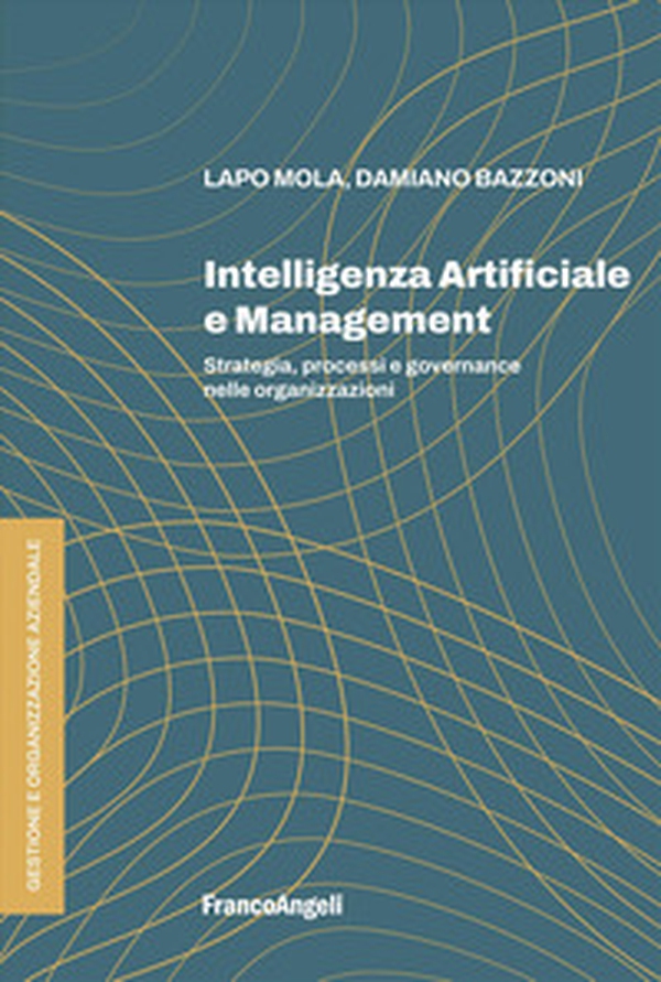 Intelligenza Artificiale e management. Strategia, processi e governance nelle organizzazioni - Librerie.coop