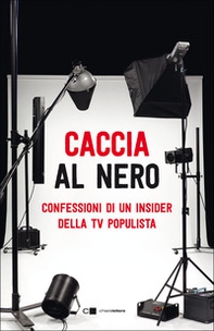 Caccia al nero. Confessioni di un insider della TV populista - Librerie.coop Caccia al nero. Confessioni di un insider della TV populista - Librerie.coop