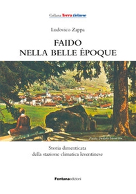 Faido nella Belle Époque. Storia dimenticata della stazione climatica leventinese - Librerie.coop