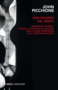 Esplorazioni del tempo. Narrativa italiana, scienza, tecnologia, e società dalla tarda modernità alla contemporaneità - Librerie.coop