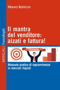 Il mantra del venditore: alzati e fattura! Manuale pratico di sopravvivenza in mercati liquidi - Librerie.coop