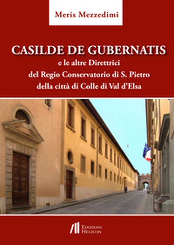 Casilde De Gubernatis e le altre direttrici del Regio Conservatorio di S. Pietro della città di Colle di val d'Elsa - Librerie.coop Casilde De Gubernatis e le altre direttrici del Regio Conservatorio di S. Pietro della città di Colle di val d'Elsa - Librerie.coop