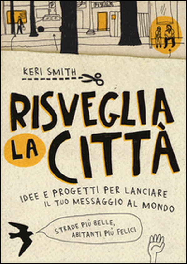 Risveglia la città! Idee e progetti per lanciare il tuo messaggio al mondo - Librerie.coop Risveglia la città! Idee e progetti per lanciare il tuo messaggio al mondo - Librerie.coop