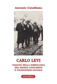 Carlo Levi. Viaggio nella simbologia del mondo contadino e palingenesi sociale - Librerie.coop