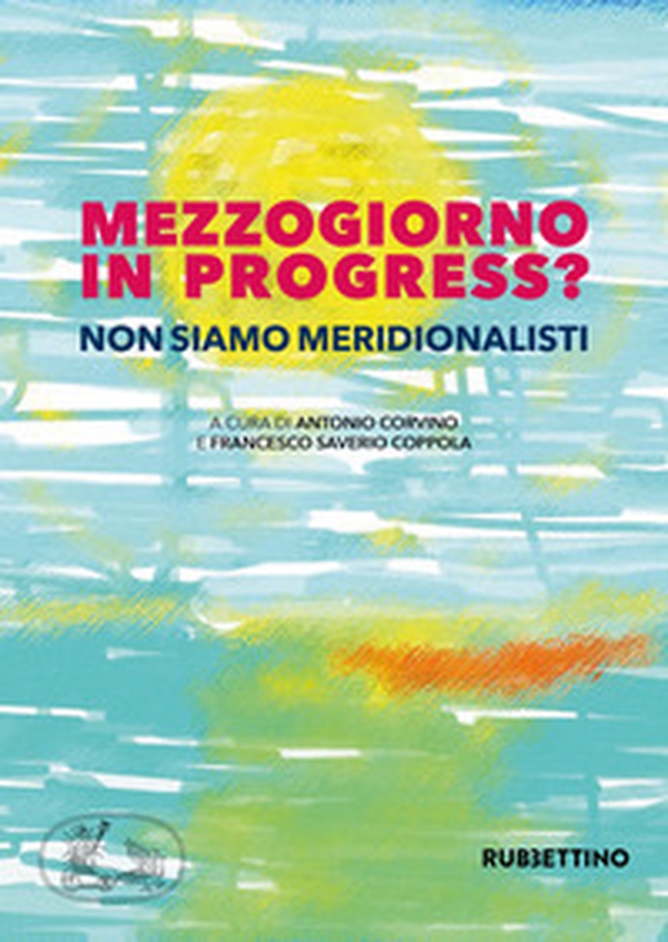 Mezzogiorno in progress? Non siamo meridionalisti - Librerie.coop Mezzogiorno in progress? Non siamo meridionalisti - Librerie.coop