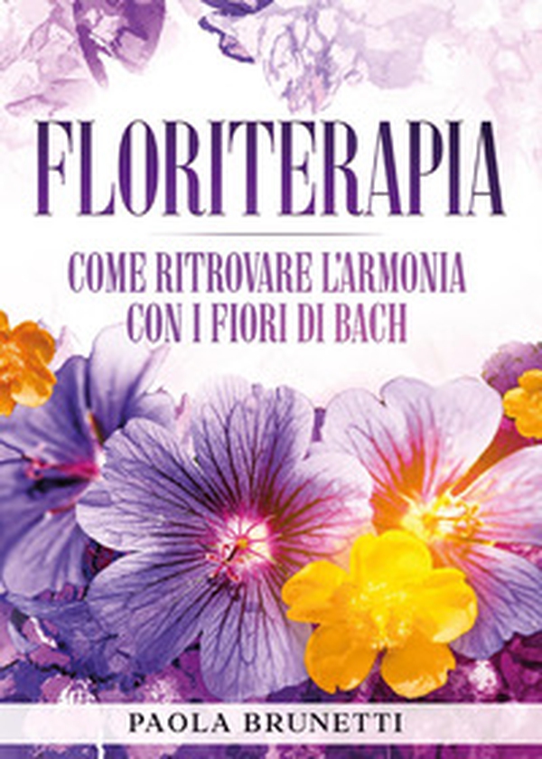 Floriterapia. Come ritrovare l'armonia con i Fiori di Bach - Librerie.coop