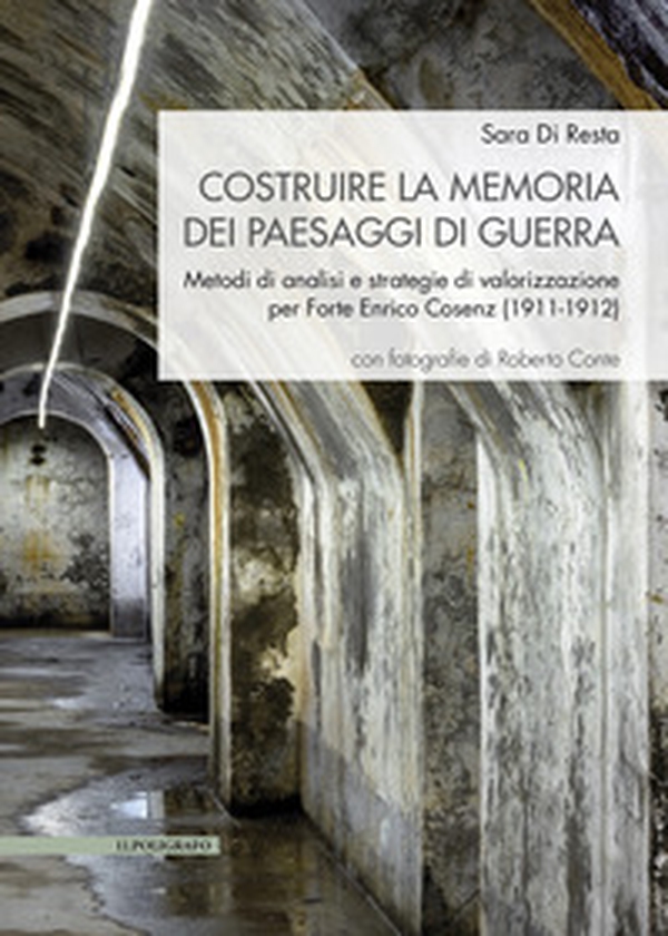Costruire la memoria dei paesaggi di guerra. Metodi di analisi e strategie di valorizzazione per Forte Enrico Cosenz (1911-1912) - Librerie.coop