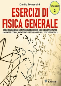 Esercizi di fisica generale. Breve ripasso della parte teorica con esercizi risolti di elettrostatica, corrente elettrica, magnetismo, elettromagnetismo e ottica geometrica - Librerie.coop