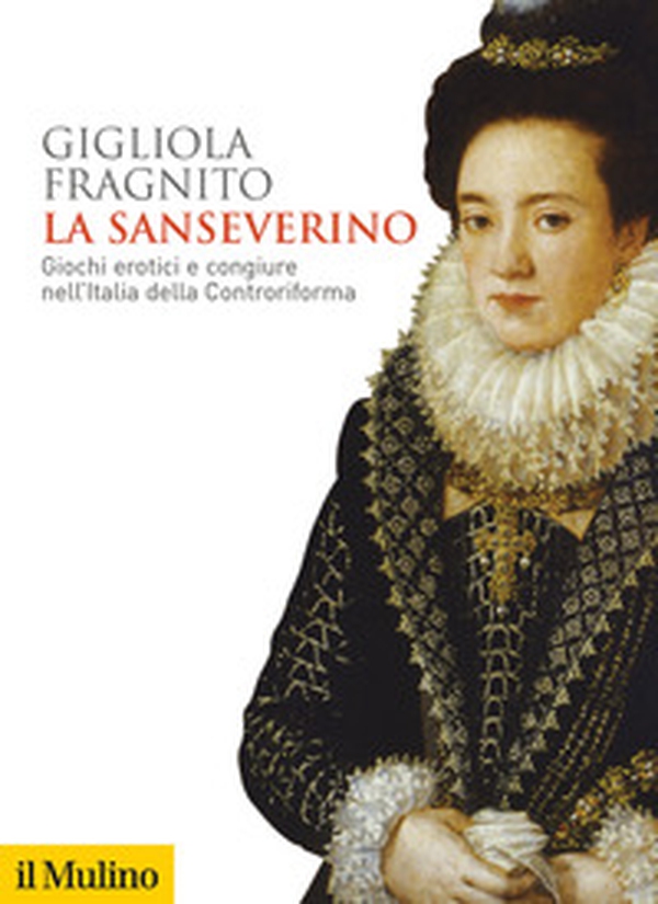 La Sanseverino. Giochi erotici e congiure nell'Italia della Controriforma - Librerie.coop La Sanseverino. Giochi erotici e congiure nell'Italia della Controriforma - Librerie.coop
