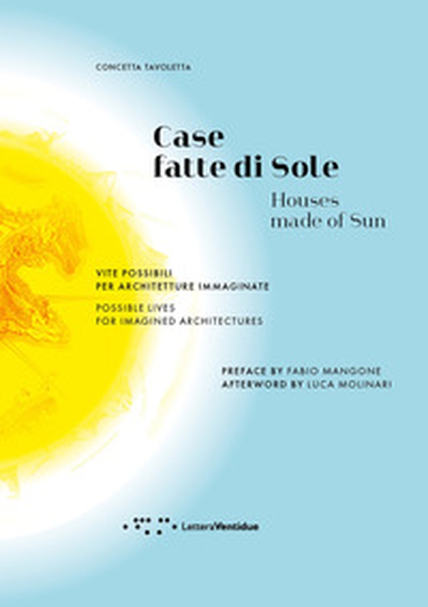 Case fatte di sole. Vite possibili per architetture immaginate-Houses made of sun. Possible lives for imagined architectures - Librerie.coop Case fatte di sole. Vite possibili per architetture immaginate-Houses made of sun. Possible lives for imagined architectures - Librerie.coop