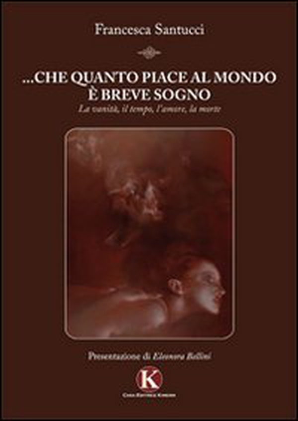 ... Che quanto piace al mondo è breve sogno. La vanità, il tempo, l'amore, la morte - Librerie.coop ... Che quanto piace al mondo è breve sogno. La vanità, il tempo, l'amore, la morte - Librerie.coop