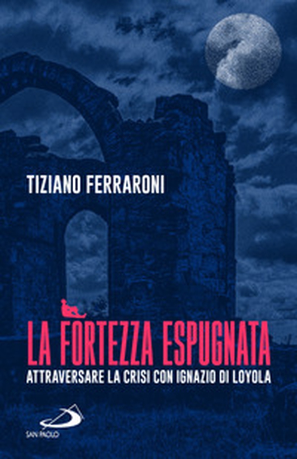 La fortezza espugnata. Attraversare la crisi con Ignazio di Loyola - Librerie.coop La fortezza espugnata. Attraversare la crisi con Ignazio di Loyola - Librerie.coop