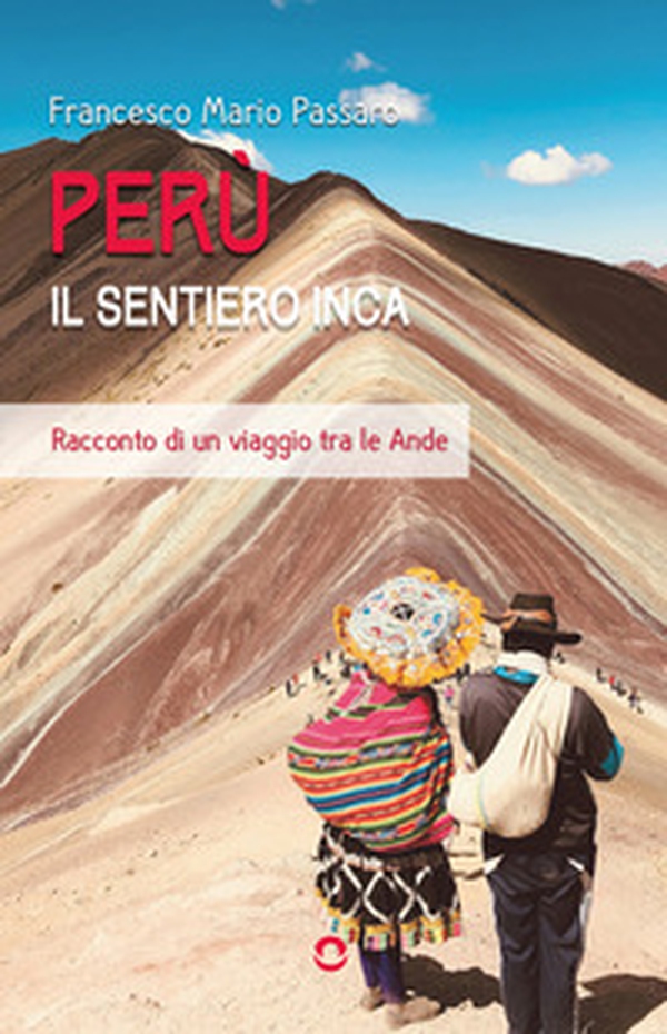 Perù. Il sentiero Inca. Racconto di un viaggio tra le Ande - Librerie.coop