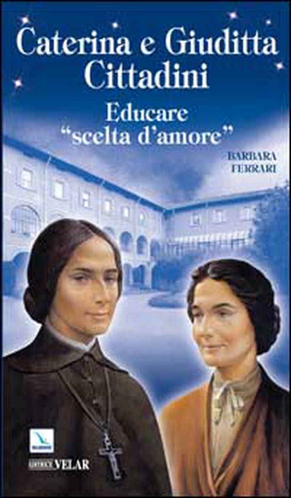 Caterina e Giuditta Cittadini. Educare: «scelte d'amore» - Librerie.coop Caterina e Giuditta Cittadini. Educare: «scelte d'amore» - Librerie.coop