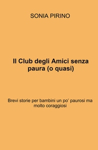 Il Club degli Amici senza paura (o quasi). Brevi storie per bambini un po' paurosi ma molto coraggiosi - Librerie.coop