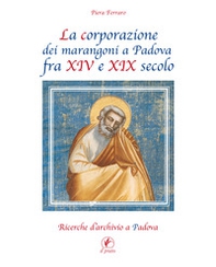 La corporazione dei marangoni a Padova fra XIV e XIX secolo. Ricerche d'archivio a Padova - Librerie.coop