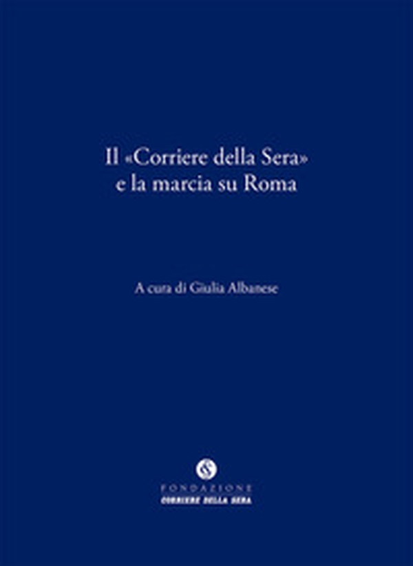 Il «Corriere della Sera» e la marcia su Roma - Librerie.coop Il «Corriere della Sera» e la marcia su Roma - Librerie.coop