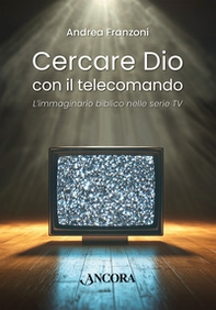 Cercare Dio con il telecomando. L'immaginario biblico nelle serie TV - Librerie.coop