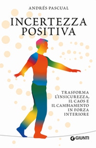 Incertezza positiva. Trasforma l'insicurezza, il caos e il cambiamento in forza interiore - Librerie.coop