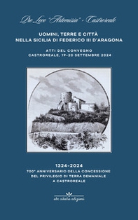 Uomini terre e città nella Sicilia di Federico III d'Aragona. 700° anniversario della concessione a Castroreale del privilegio di terra demaniale, 1324-2024 - Librerie.coop