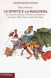 Lo spirito e la maschera. La ricezione politica di Fichte in Germania nel tempo della Prima Guerra Mondiale - Librerie.coop