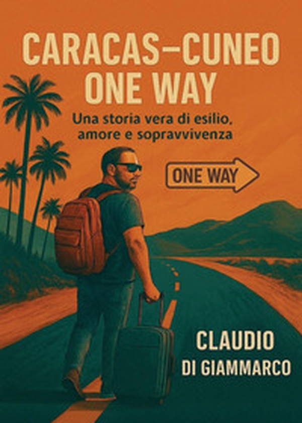 Caracas-Cuneo one way. Una storia vera di esilio, amore e sopravvivenza - Librerie.coop Caracas-Cuneo one way. Una storia vera di esilio, amore e sopravvivenza - Librerie.coop