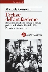 L'eclisse dell'antifascismo. Resistenza, questione ebraica e cultura politica in Italia dal 1943 al 1989 - Librerie.coop
