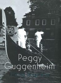 Peggy Guggenheim. L'ultima dogaressa. Catalogo della mostra (Venezia, 21 settembre 2019-27 gennaio 2020) - Librerie.coop