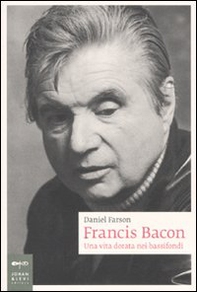 Francis Bacon. Una vita dorata nei bassifondi - Librerie.coop Francis Bacon. Una vita dorata nei bassifondi - Librerie.coop