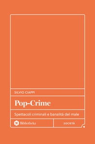 Pop-Crime. Spettacoli criminali e banalità del male - Librerie.coop