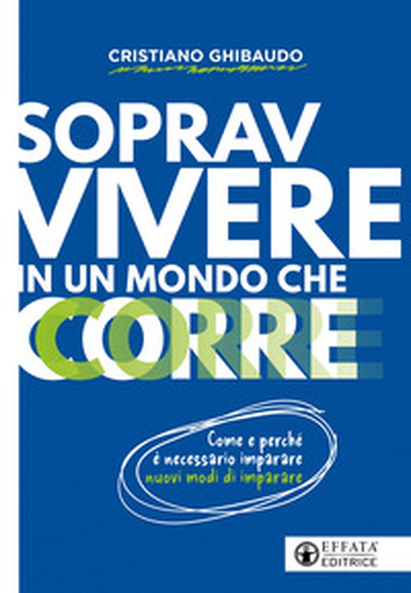 Sopravvivere in un mondo che corre. Come e perché è necessario imparare nuovi modi di imparare - Librerie.coop Sopravvivere in un mondo che corre. Come e perché è necessario imparare nuovi modi di imparare - Librerie.coop