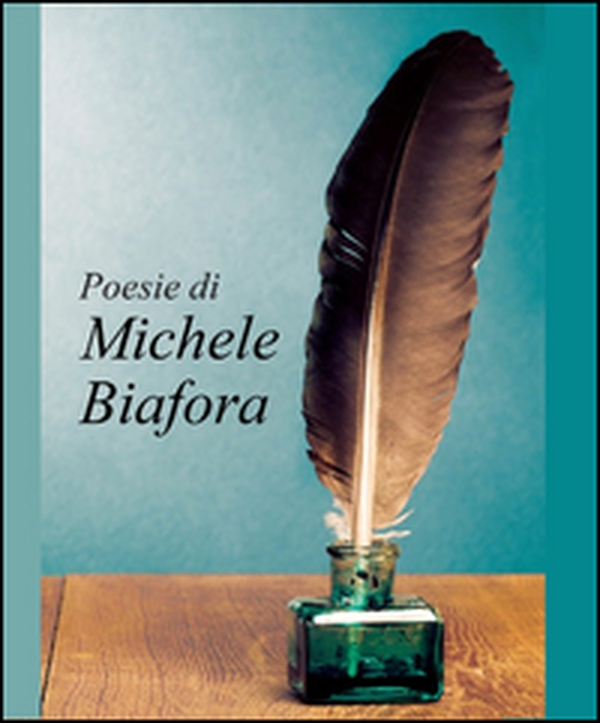 Poesie di Michele Biafora - Librerie.coop Poesie di Michele Biafora - Librerie.coop