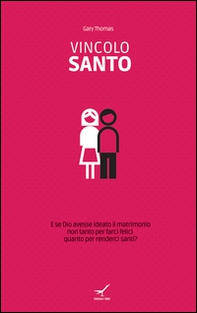 Vincolo santo. E se Dio avesse ideato il matrimonio non tanto per farci felici quanto per renderci santi? - Librerie.coop